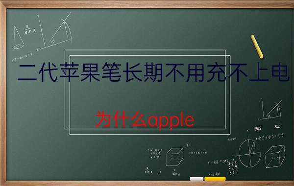 二代苹果笔长期不用充不上电 为什么apple pencil一代笔会突然用不了？